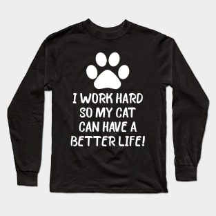 I work hard so my cat can have a better life Long Sleeve T-Shirt